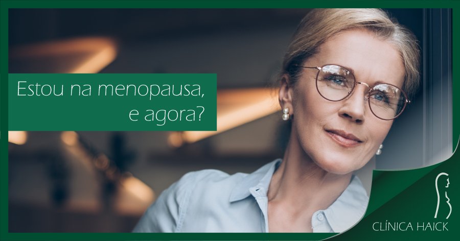 Estou na menopausa e agora? - Clínica Haick
